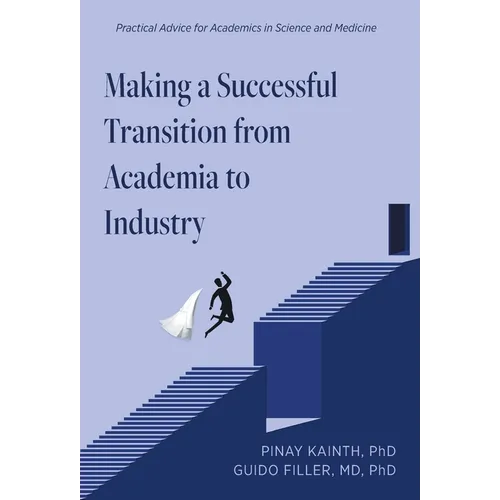 Making a Successful Transition from Academia to Industry: Practical Advice for Academics in Science and Medicine