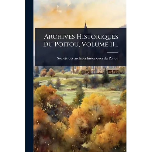 Archives Historiques Du Poitou, Volume 11...
