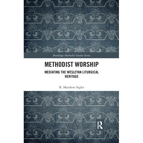 Methodist Worship: Mediating the Wesleyan Liturgical Heritage