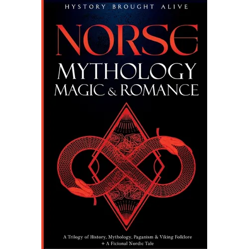 Norse Mythology, Magic & Romance: A Trilogy of History, Mythology, Paganism & Viking Folklore + A Fictional Nordic Tale: 3 books (3 books in 1)