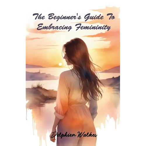 The Beginner's Guide to Embracing Femininity