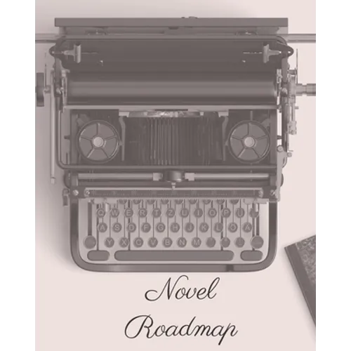 Novel Roadmap: A Workbook To Brainstorm, Plan, And Outline Your Novel