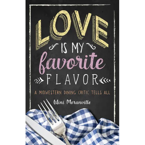 Love Is My Favorite Flavor: A Midwestern Dining Critic Tells All