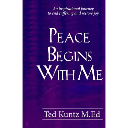 Peace Begins With Me: An Inspirational Journey to End Suffering and Restore Joy