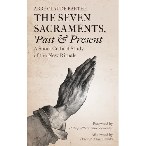 The Seven Sacraments, Past and Present: A Short Critical Study of the New Rituals