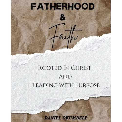 Fatherhood & Faith: Rooted In Christ And Leading with Purpose