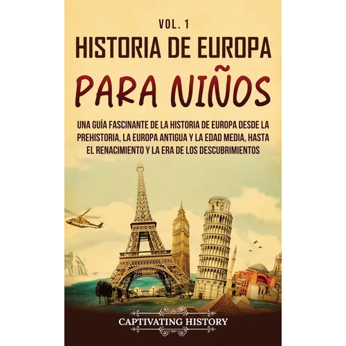 Historia de Europa para niños Vol. 1: Una guía fascinante de la historia de Europa desde la prehistoria, la Europa Antigua y la Edad Media, hasta el R
