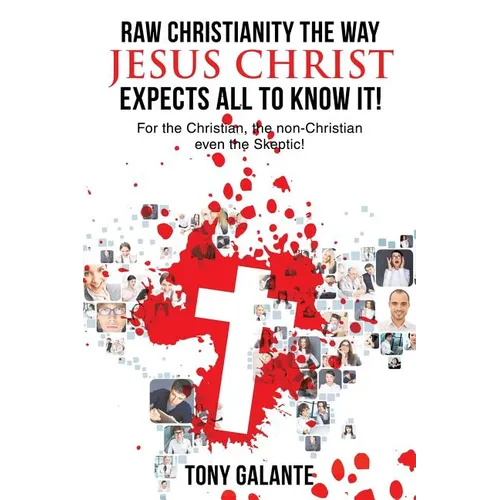 Raw Christianity the Way Jesus Christ Expects All to Know It!