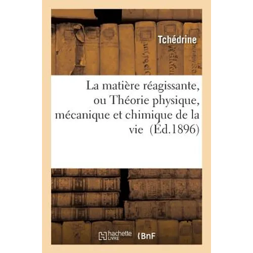 La Matière Réagissante, Ou Théorie Physique, Mécanique Et Chimique de la Vie