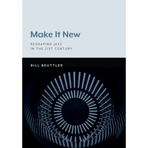 Make It New: Reshaping Jazz in the 21st Century