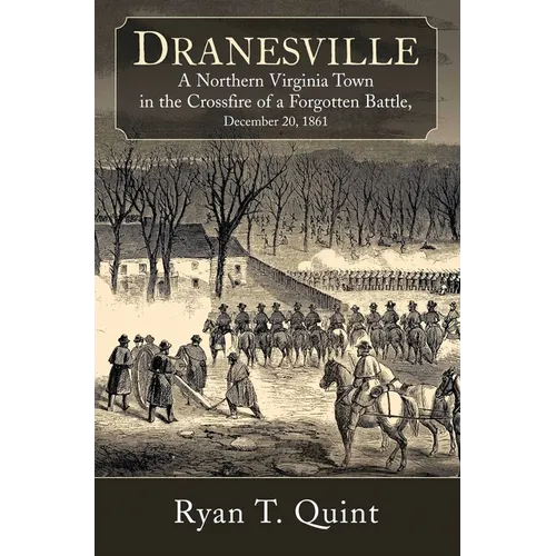 Dranesville: A Northern Virginia Town in the Crossfire of a Forgotten Battle, December 20, 1861