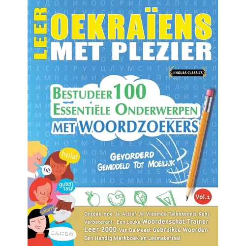 Leer Oekraïens Met Plezier - Gevorderd: Gemiddeld Tot Moeilijk - Bestudeer 100 Essentiële Onderwerpen Met Woordzoekers - Vol.1