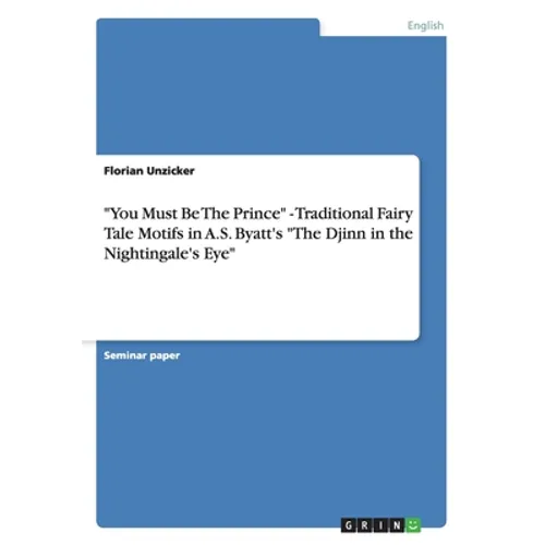 "You Must Be The Prince" - Traditional Fairy Tale Motifs in A.S. Byatt's "The Djinn in the Nightingale's Eye"
