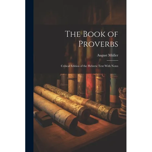 The Book of Proverbs: Critical Edition of the Hebrew Text With Notes
