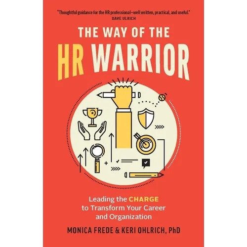 The Way of the HR Warrior: Leading the Charge to Transform Your Career and Organization