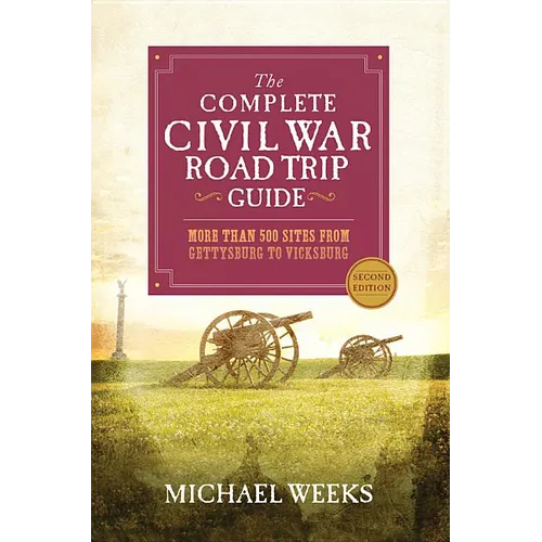 The Complete Civil War Road Trip Guide: More Than 500 Sites from Gettysburg to Vicksburg
