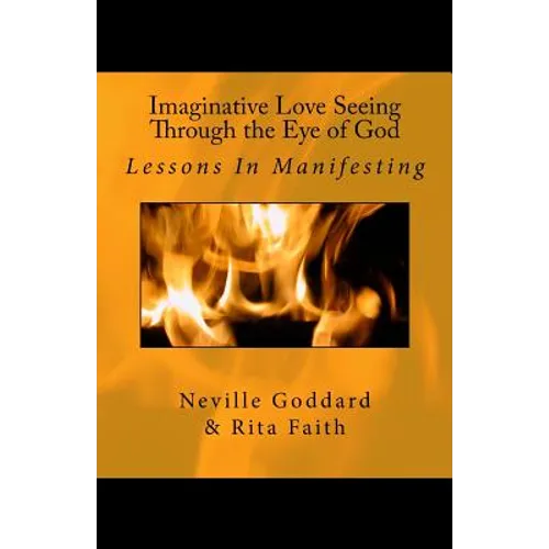 Imaginative Love Seeing Through the Eye of God: Lessons in Manifesting