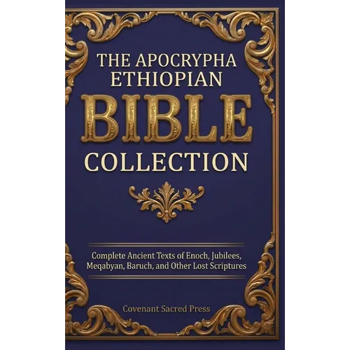 The Apocrypha Ethiopian Bible Collection: Complete Ancient Texts of Enoch, Jubilees, Meqabyan, Baruch, and Other Lost Scriptures