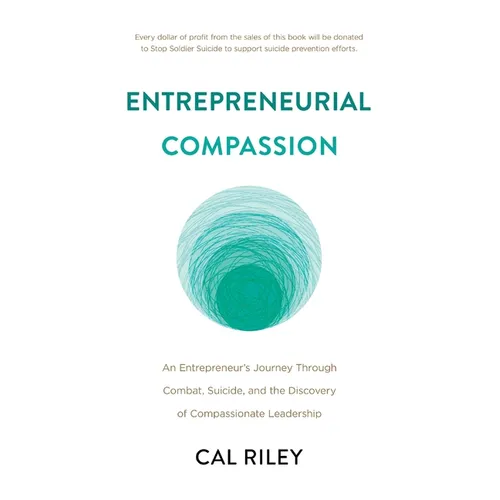 Entrepreneurial Compassion: An Entrepreneur's Journey Through Combat, Suicide, and the Discovery of Compassionate Leadership
