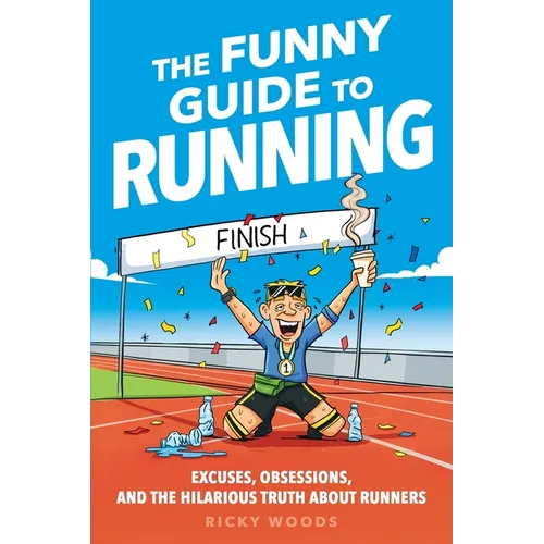 The Funny Guide to Running: Excuses, Obsessions, and the Hilarious Truth about Runners