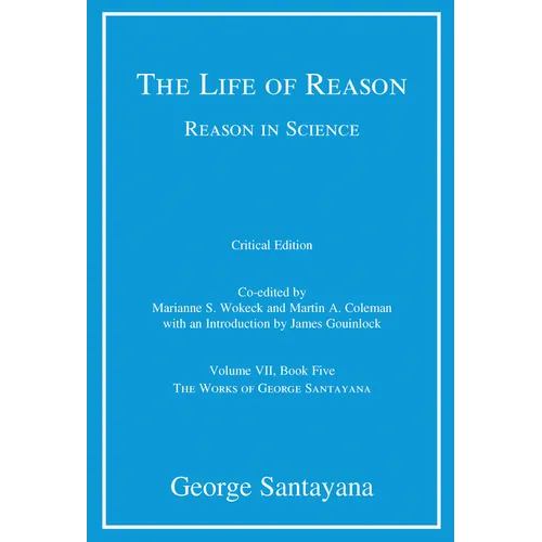 The Life of Reason or The Phases of Human Progress, critical edition, Volume 7: Reason in Science, Volume VII, Book Five