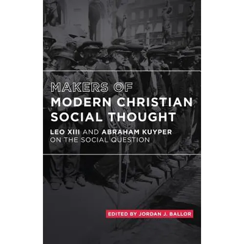 Makers of Modern Christian Social Thought: Leo XIII and Abraham Kuyper on the Social Question