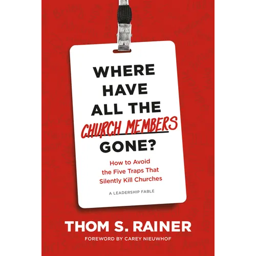 Where Have All the Church Members Gone?: How to Avoid the Five Traps That Silently Kill Churches