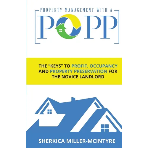 Property Management with a Popp(r): The "Keys" to Profit, Occupancy and Property Preservation for the Novice Landlord