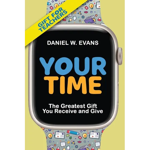 Your Time: (Special Edition for Teachers) The Greatest Gift You Receive and Give