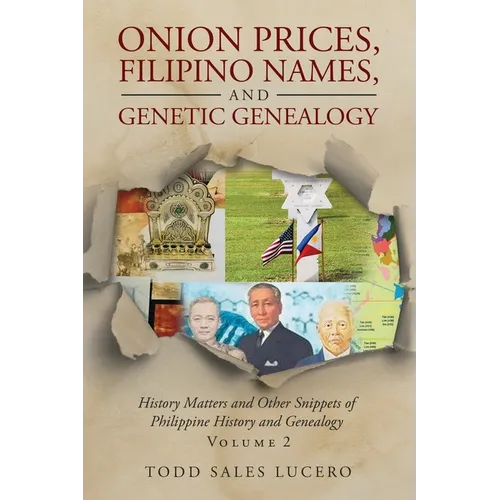 Onion Prices, Filipino Names, and Genetic Genealogy: History Matters and Other Snippets of Philippine History and Genealogy Volume 2