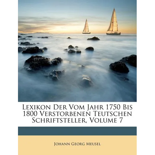Lexikon Der Vom Jahr 1750 Bis 1800 Verstorbenen Teutschen Schriftsteller, Volume 7