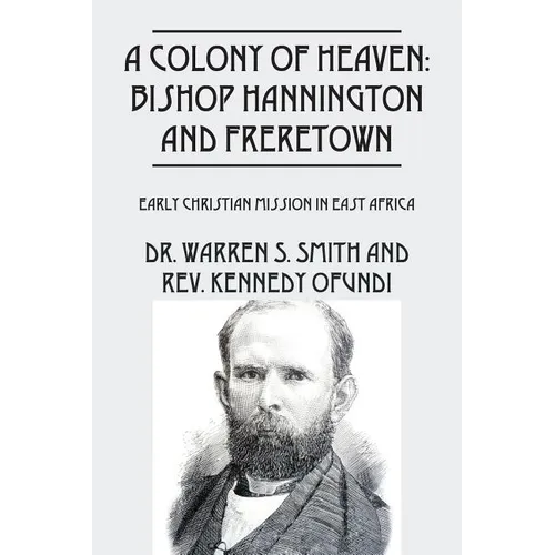A Colony of Heaven: Bishop Hannington and Freretown - Early Christian Mission in East Africa