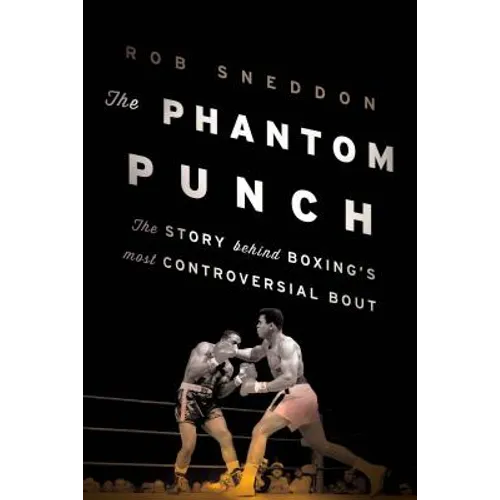 The Phantom Punch: The Story Behind Boxing's Most Controversial Bout