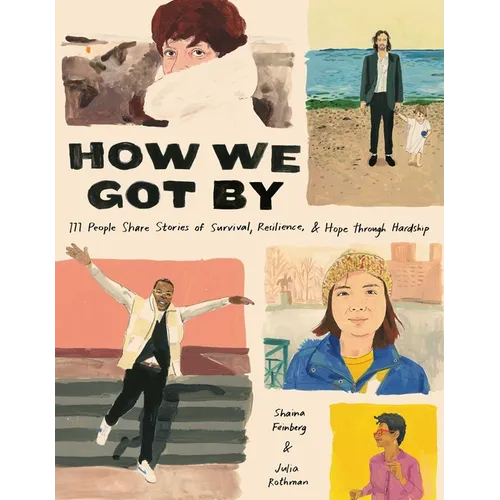 How We Got by: 111 People Share Stories of Survival, Resilience, and Hope Through Hardship