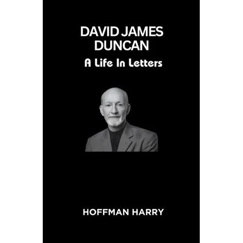 David James Duncan: A Life In Letters