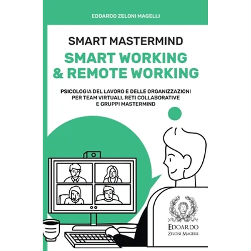 Smart Mastermind: Smart Working & Remote Working - Psicologia del Lavoro e delle Organizzazioni per Team Virtuali, Reti Collaborative e Gruppi Masterm