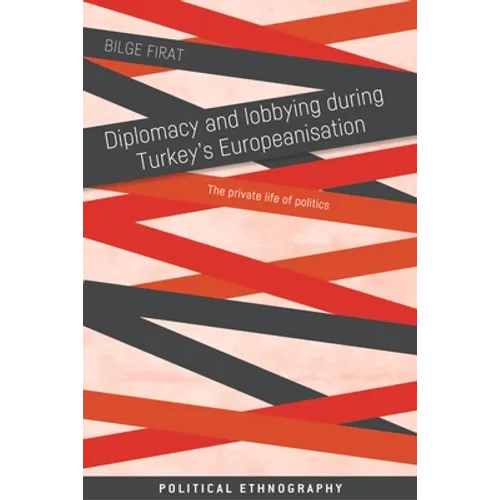 Diplomacy and Lobbying During Turkey's Europeanisation: The Private Life of Politics