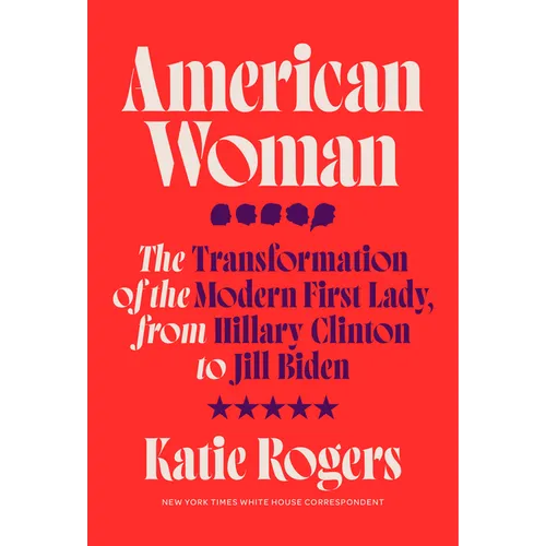 American Woman: The Transformation of the Modern First Lady, from Hillary Clinton to Jill Biden