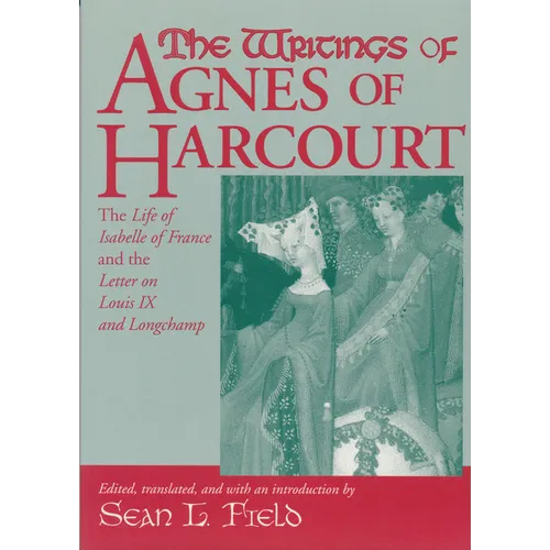 The Writings of Agnes of Harcourt: The Life of Isabelle of France and the Letter on Louis IX and Longchamp - Paperback