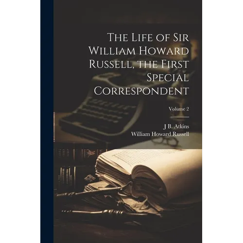 The Life of Sir William Howard Russell, the First Special Correspondent; Volume 2