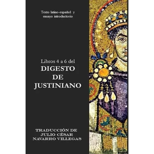 Libros 4 a 6 del Digesto de Justiniano: Texto latino-español y ensayo introductorio