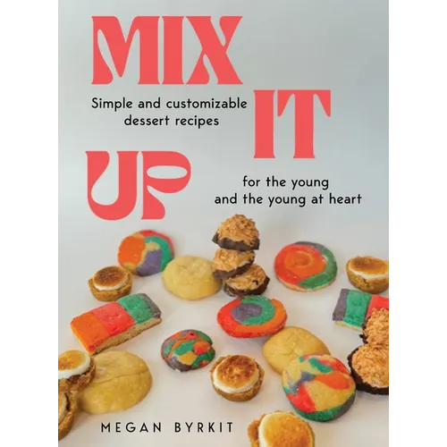 Mix It Up: Simple and Customizable Recipes for the Young and the Young at Heart