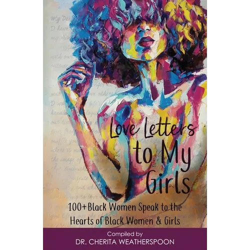 Love Letters to My Girls: 100+ Black Women Speak to the Hearts of Black Women & Girls