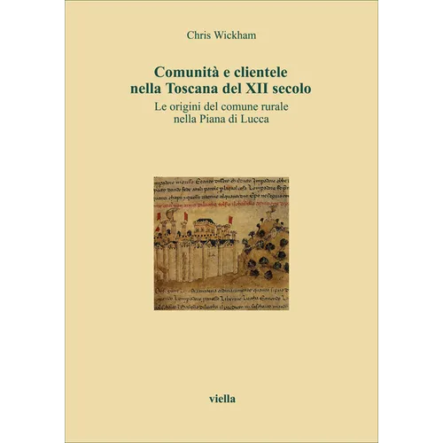 Comunita E Clientele Nella Toscana del XII Secolo: Le Origini del Comune Rurale Nella Piana Di Lucca