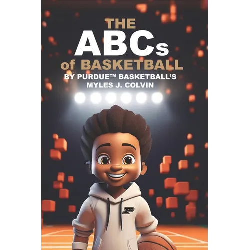 THE ABCs of BASKETBALL BY PURDUE (TM) BASKETBALL'S MYLES J. COLVIN