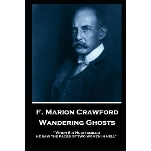F. Marion Crawford - Wandering Ghosts: 'When Sir Hugh smiled he saw the faces of two women in hell''
