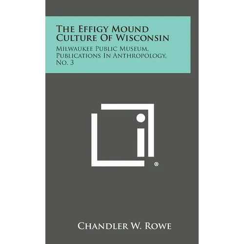The Effigy Mound Culture of Wisconsin: Milwaukee Public Museum, Publications in Anthropology, No. 3