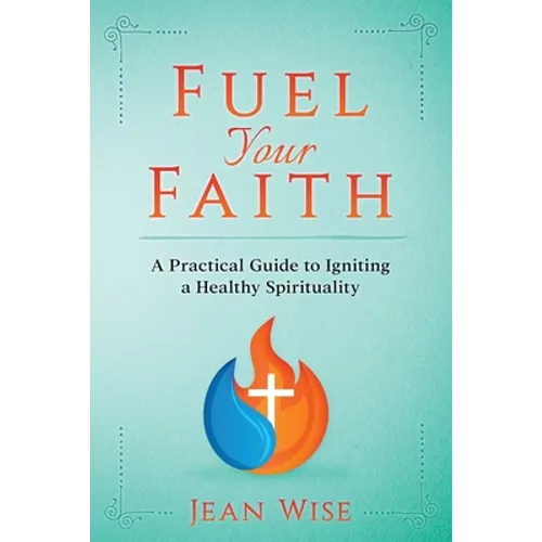 Fuel Your Faith: A Practical Guide to Igniting a Healthy Spirituality