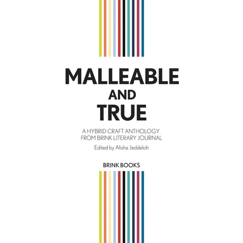 Malleable and True: A Hybrid Craft Anthology from Brink Literary Journal