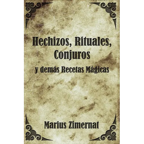 Hechizos, Rituales, Conjuros y Demás Recetas Mágicas